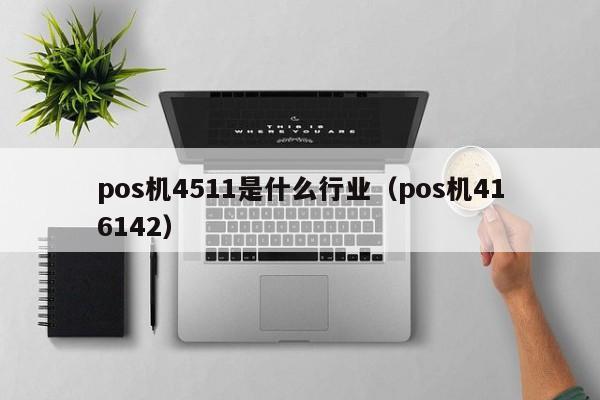 pos机4511是什么行业（pos机416142）