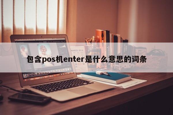 包含pos机enter是什么意思的词条