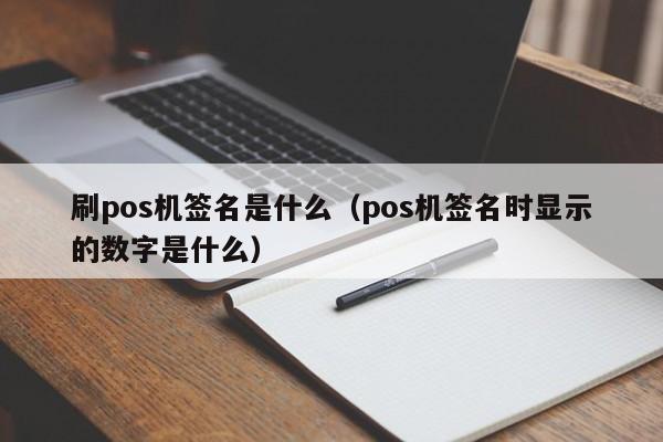 刷pos机签名是什么（pos机签名时显示的数字是什么）