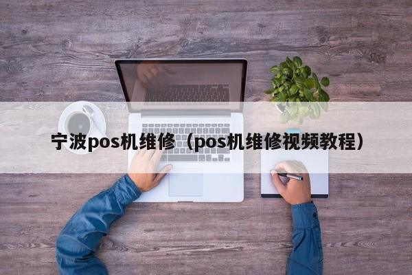 宁波pos机维修（pos机维修视频教程）