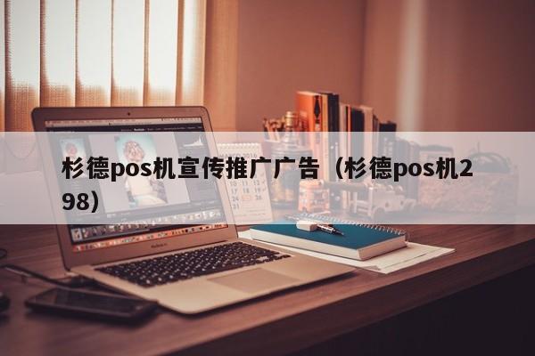 杉德pos机宣传推广广告（杉德pos机298）