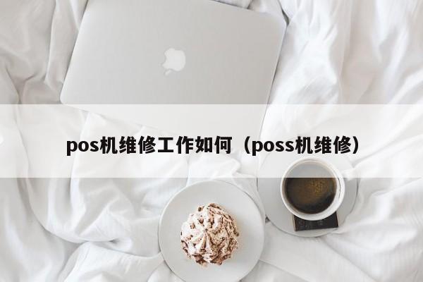 pos机维修工作如何（poss机维修）