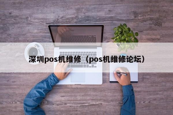 深圳pos机维修（pos机维修论坛）