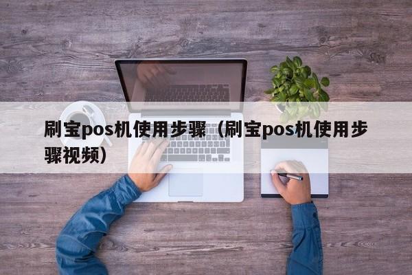 刷宝pos机使用步骤（刷宝pos机使用步骤视频）