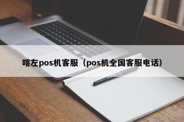 喀左pos机客服（pos机全国客服电话）