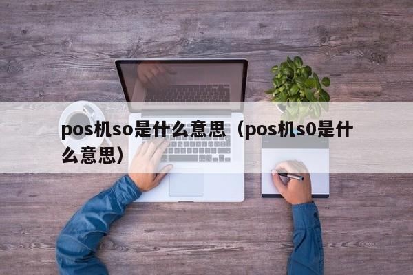 pos机so是什么意思（pos机s0是什么意思）